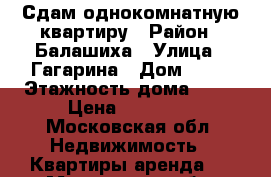 Сдам однокомнатную квартиру › Район ­ Балашиха › Улица ­ Гагарина › Дом ­ 28 › Этажность дома ­ 25 › Цена ­ 20 000 - Московская обл. Недвижимость » Квартиры аренда   . Московская обл.